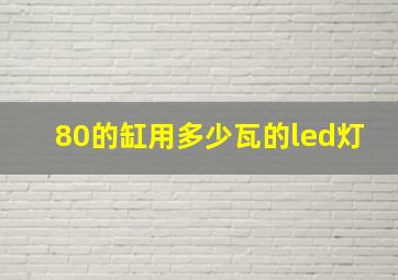 80的缸用多少瓦的led灯