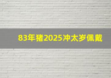 83年猪2025冲太岁佩戴