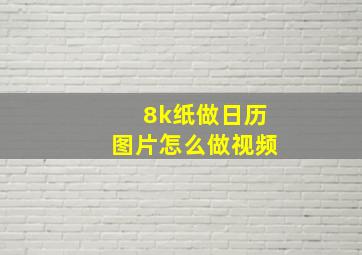 8k纸做日历图片怎么做视频