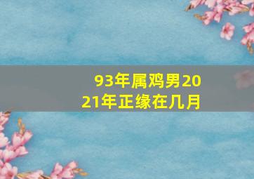 93年属鸡男2021年正缘在几月