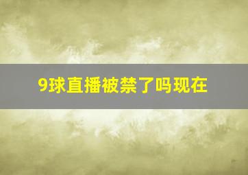 9球直播被禁了吗现在