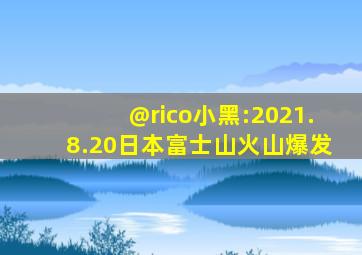 @rico小黑:2021.8.20日本富士山火山爆发