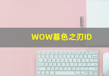 WOW暮色之刃ID