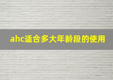 ahc适合多大年龄段的使用