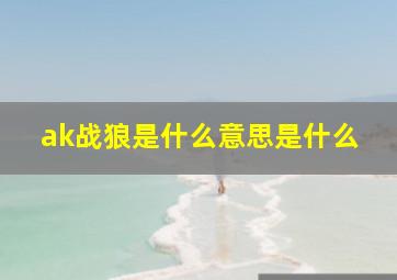 ak战狼是什么意思是什么