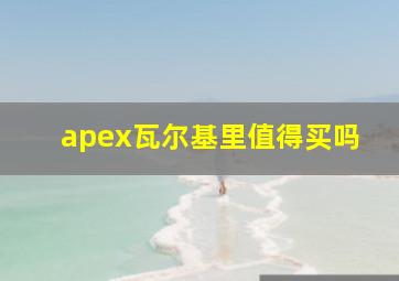 apex瓦尔基里值得买吗