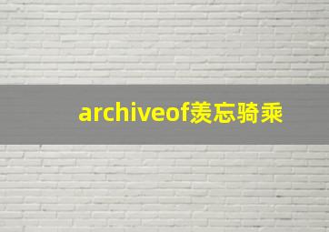 archiveof羡忘骑乘