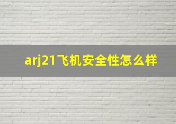 arj21飞机安全性怎么样