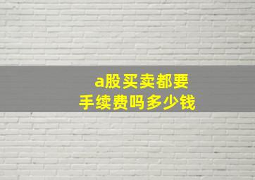 a股买卖都要手续费吗多少钱