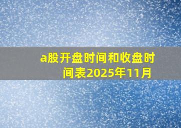 a股开盘时间和收盘时间表2025年11月