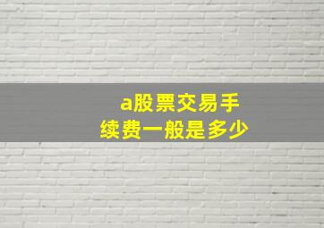 a股票交易手续费一般是多少