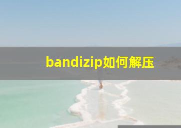 bandizip如何解压