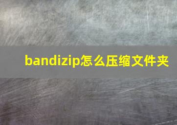 bandizip怎么压缩文件夹