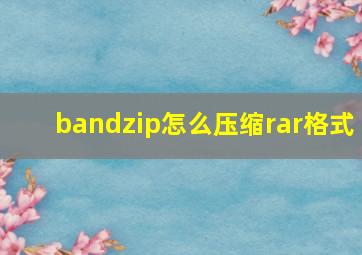 bandzip怎么压缩rar格式