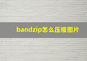 bandzip怎么压缩图片