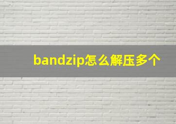 bandzip怎么解压多个