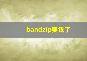 bandzip要钱了