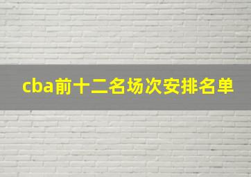 cba前十二名场次安排名单