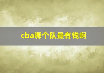 cba哪个队最有钱啊