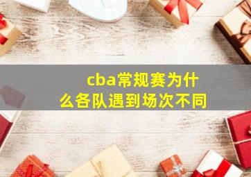 cba常规赛为什么各队遇到场次不同