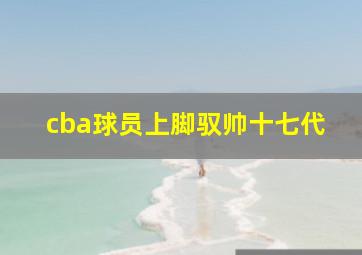 cba球员上脚驭帅十七代