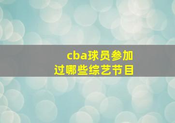 cba球员参加过哪些综艺节目