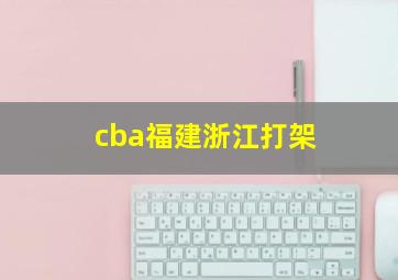 cba福建浙江打架