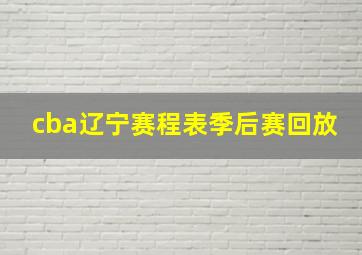 cba辽宁赛程表季后赛回放