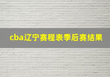 cba辽宁赛程表季后赛结果