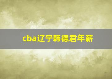 cba辽宁韩德君年薪