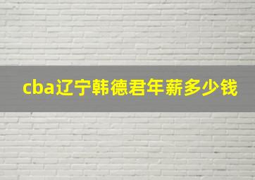 cba辽宁韩德君年薪多少钱