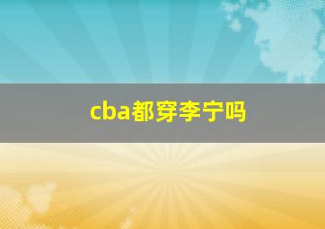 cba都穿李宁吗