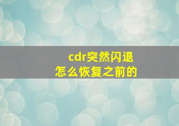 cdr突然闪退怎么恢复之前的