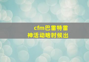 cfm巴雷特雷神活动啥时候出