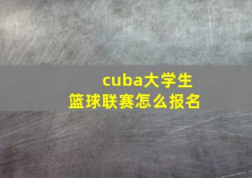 cuba大学生篮球联赛怎么报名