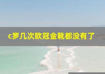 c罗几次欧冠金靴都没有了