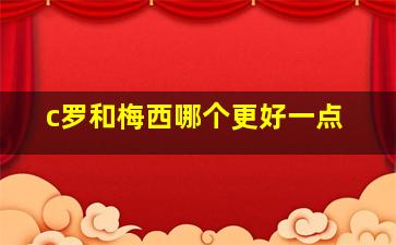 c罗和梅西哪个更好一点