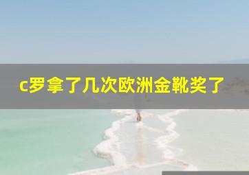 c罗拿了几次欧洲金靴奖了