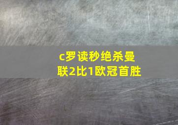 c罗读秒绝杀曼联2比1欧冠首胜