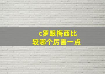 c罗跟梅西比较哪个厉害一点