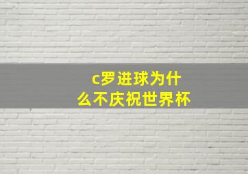 c罗进球为什么不庆祝世界杯