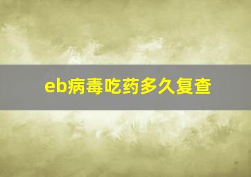 eb病毒吃药多久复查