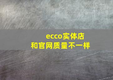 ecco实体店和官网质量不一样