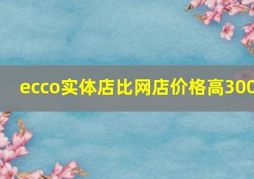 ecco实体店比网店价格高300