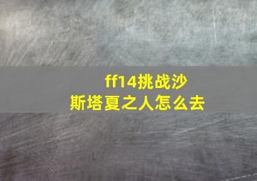 ff14挑战沙斯塔夏之人怎么去