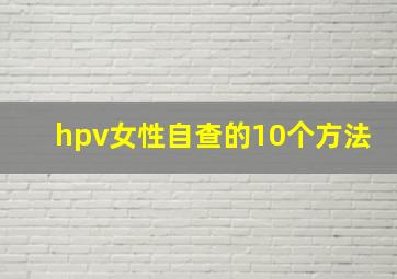 hpv女性自查的10个方法