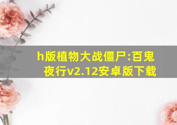 h版植物大战僵尸:百鬼夜行v2.12安卓版下载