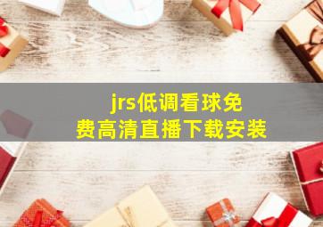 jrs低调看球免费高清直播下载安装