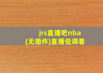 jrs直播吧nba(无插件)直播低调看