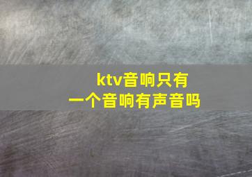 ktv音响只有一个音响有声音吗